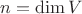 $n = \operatorname{dim} V$ $n = \operatorname{dim} V$