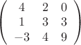 $\left( \begin{array}{ccc} 4 & 2 & 0\\
1 & 3 & 3\\-3 & 4 & 9\end{array} \right)$