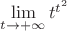 $\lim\limits_{t\to +\infty}t^{t^2}$