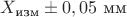 $X_{\text{изм}}\pm0,05\text{ мм}$