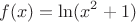 $$f(x) = \ln(x^2 + 1)$$