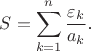 $\displaystyle S=\sum_{k=1}^{n}\frac{\varepsilon_k}{a_k}$.