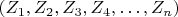 $  (Z_1,  Z_2,  Z_3,  Z_4,&hellip;,Z_n)  $
