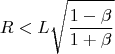 $$R<L\sqrt{\frac{1-\beta }{1+\beta }}$$
