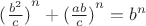 ${{({\frac{b^2}{c}})}^n + {({\frac{ab}{c}})}^n = b^n}$