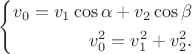 $\left\{\begin{aligned}v_0=v_1\cos\alpha+v_2\cos\beta\\v_0^2=v_1^2+v_2^2.\\\end{aligned}\right.$