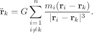 $$
\ddot{\mathbf r}_{k} = G \mathop{\sum \limits_{i = 1}^n}_{i \ne k} \dfrac{m_i (\mathbf r_i - \mathbf r_k)}{|\mathbf r_i - \mathbf r_k|^3}.
$$
