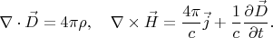 $$ \nabla\cdot\vec{D}=4\pi\rho,\quad \nabla\times\vec{H}=\dfrac{4\pi}{c}\vec{j}+\frac1c\frac{\partial\vec{D}}{\partial t}.$$