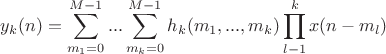 $$y_k(n)=\sum\limits_{m_1=0}^{M-1}...\sum\limits_{m_k=0}^{M-1}h_k(m_1,...,m_k)\prod\limits_{l-1}^k x(n-m_l)$$