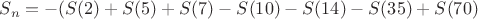 $S_n=-(S(2)+S(5)+S(7)-S(10)-S(14)-S(35)+S(70)$