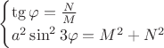 $$\begin{cases} 
\tg \varphi=\frac{N}{M} \\
a^2\sin^2 3\varphi=M^2+N^2
\end{cases}$$