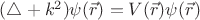 $(\triangle + k^2) \psi (\vec r) = V(\vec r) \psi (\vec r)$