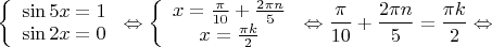 \[
\left\{ {\begin{array}{*{20}c}
   {\sin 5x = 1}  \\
   {\sin 2x = 0}  \\
\end{array}} \right. \Leftrightarrow \left\{ {\begin{array}{*{20}c}
   {x = \frac{\pi }{{10}} + \frac{{2\pi n}}{5}}  \\
   {x = \frac{{\pi k}}{2}}  \\
\end{array}} \right. \Leftrightarrow \frac{\pi }{{10}} + \frac{{2\pi n}}{5} = \frac{{\pi k}}{2} \Leftrightarrow 
\]