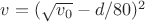 $v = (\sqrt{v_0}-d/80)^2$