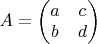 $A=\left(\begin{matrix} a & c\\b & d \end{matrix}\right)$