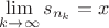 $\lim\limits_{k\to\infty}s_{n_k}=x$