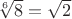 $\sqrt[6]{8}=\sqrt{2}$