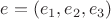 $e=(e_{1},e_{2},e_{3})$