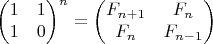 $\begin{pmatrix}
 1 & 1 \\
 1 & 0
\end{pmatrix}^n =
\begin{pmatrix}
 F_{n+1} & F_n \\
 F_n     & F_{n-1}
\end{pmatrix}$