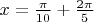 $x=\frac{\pi}{10} + \frac{2\pi}{5}$