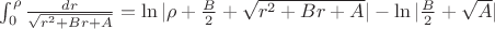 $\int_0^\rho \frac{dr} {\sqrt{r^2 + Br +A}} = \ln|\rho+ \frac{B}{2} +\sqrt{r^2 + Br +A}| - \ln|\frac{B}{2}+\sqrt{A}|$