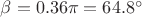 $\beta=0.36\pi=64.8^\circ$