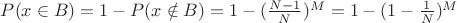 $P(x \in B) = 1 - P( x \notin B) = 1 - (\frac{N-1}{N})^M = 1 - (1- \frac{1}{N})^M$