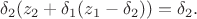 $$\delta_2(z_2+\delta_1(z_1-\delta_2))=\delta_2.$$