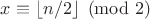 $x\equiv \lfloor n/2\rfloor\pmod{2}$