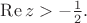 $\operatorname{Re} z > - \frac{1}{2} .$