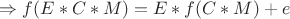 $\Rightarrow f(E*C*M)=E*f(C*M)+e$