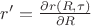 $r'=\frac{\partial r(R,\tau)}{\partial R}$