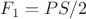 $F_1 = PS/2$