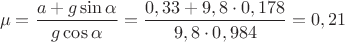 $$\mu=\frac{a +g\sin\alpha}{g\cos\alpha} = \frac{0,33+9,8\cdot 0,178}{9,8\cdot 0,984}= 0,21$$