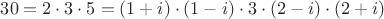 $30=2 \cdot 3 \cdot 5=(1+i) \cdot (1-i) \cdot 3 \cdot (2-i) \cdot (2+i)$