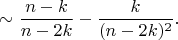 $\sim\dfrac{n-k}{n-2k}-\dfrac{k}{(n-2k)^2}.$