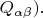 $Q_{\alpha \beta}).$