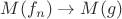 $ M(f_n) \rightarrow M(g)$