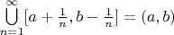 $\bigcup\limits_{n=1}^{\infty}[a+\frac{1}{n}, b-\frac{1}{n}]=(a,b)$