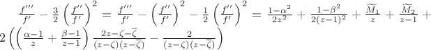 $\frac{f'''}{f'}-\frac{3}{2}\left(\frac{f''}{f'}\right)^2=\frac{f'''}{f'}-\left(\frac{f''}{f'}\right)^2-\frac{1}{2}\left(\frac{f''}{f'}\right)^2=\frac{1-\alpha^2}{2z^2}+\frac{1-\beta^2}{2(z-1)^2}+\frac{\widetilde{M}_1}{z}+\frac{\widetilde{M}_2}{z-1}+2\left(\left(\frac{\alpha-1}{z}+\frac{\beta-1}{z-1}\right)\frac{2z-\zeta-\overline{\zeta}}{(z-\zeta)(z-\overline{\zeta})}-\frac{2}{(z-\zeta)(z-\overline{\zeta})}\right)$