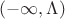 $(-\infty, \Lambda)$