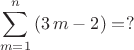 $$\sum_{m=1}^{n}{(3\,m-2)}=?$$