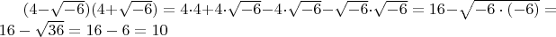$(4-\sqrt{-6})(4+\sqrt{-6})=4\cdot 4+4\cdot \sqrt{-6}-4\cdot \sqrt{-6}-\sqrt{-6}\cdot \sqrt{-6}=16-\sqrt{-6\cdot (-6)}=16-\sqrt{36}=16-6=10$
