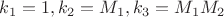 $k_1=1,k_2=M_1,k_3=M_1M_2$