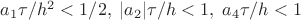 $a_1\tau/h^2<1/2,\;|a_2|\tau/h<1,\;a_4\tau/h<1$
