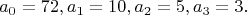 $$
a_0 = 72, a_1 = 10, a_2 = 5, a_3 = 3. 
$$