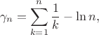 $$
\gamma_n=\sum_{k=1}^n\frac{1}{k}-\ln{n},
$$