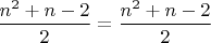 $\dfrac{n^2+n-2}{2}=\dfrac{n^2+n-2}{2}$