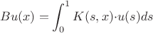 $$ Bu(x)=\int_0^1 K(s, x){\cdot}u(s) ds $$