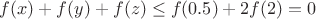 $f (x)+f (y)+f (z) \le f (0.5) + 2f (2)=0$